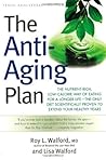 The Anti-Aging Plan: The Nutrient-Rich, Low-Calorie Way of Eating for a Longer Life--The Only Diet Scientifically Proven to Extend Your Healthy Years