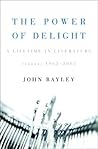 The Power of Delight: A Lifetime In Literature: Essays 1962-2002