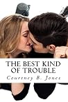 The Best Kind of Trouble by Courtney B. Jones