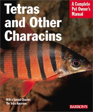 Tetras and Other Characins: Everything About History, Setting Up an Aquarium, Health Concerns, and Spawning (Complete Pet Owner's Manual)