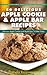 51 Delicious Apple Cookie and Apple Bar Recipes – Delicious Apple Cookies and Apple Bars To Bake Today (The Ultimate Apple Desserts Cookbook – The Delicious ... Desserts and Apple Recipes Collection 4)
