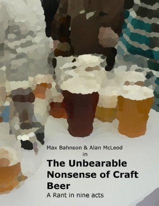 The Unbearable Nonsense of Craft Beer - A Rant in Nine Acts