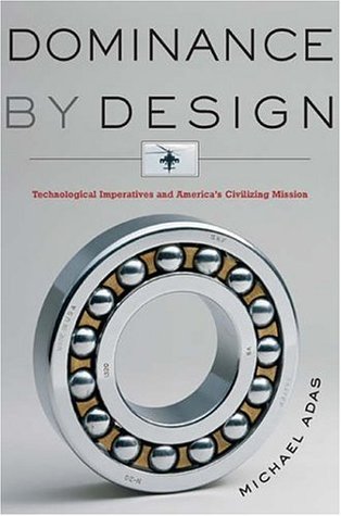 Dominance by Design: Technological Imperatives and America's Civilizing Mission (Hardcover)