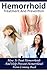 Hemorrhoids: Hemorrhoid Treatment: Hemorrhoid Prevention (Hemorrhoid Pain & Itch Relief From Diet & Medical Treatments To All Natural Remedies & Therapies To The Prevention of Hemorrhoid)