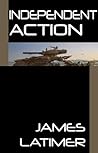 Independent Action by James  Latimer