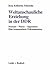 Weltanschauliche Erziehung in der DDR: Normen, Praxis, Opposition: Eine Kommentierte Dokumentation