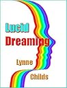 Lucid Dreaming by Lynne Childs Lucid Dreaming by Lynne Childs