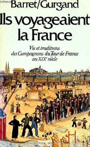 Ils voyageaient la France: Vie et traditions des Compagnons du Tour de France au 19ème siècle