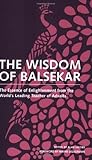 The Wisdom of Balsekar: The Essence of Enlightenment from the World's Leading Teacher of Advaita: The Concept of Nonduality