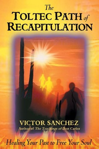 The Toltec Path of Recapitulation: Healing Your Past to Free Your Soul (Paperback)