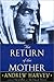 The Return of the Mother by Andrew Harvey The Return of the Mother by Andrew Harvey