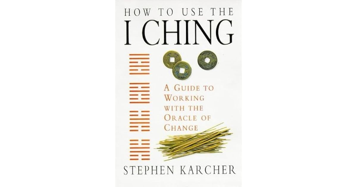 How to Use the I Ching A Guide to Working with the Oracle of Change by