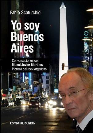 Yo soy Buenos Aires. Conversaciones con Manal Javier Martínez, pionero del rock argentino