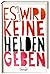 Es wird keine Helden geben