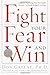 Fight Your Fear and Win: Seven Skills for Performing Your Best Under Pressure--At Work, In Sports, On Stage