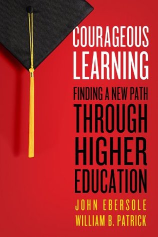 Courageous Learning: Finding a New Path through Higher Education (Kindle Edition)