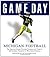 Game Day: Michigan Football: The Greatest Games, Players, Coaches and Teams in the Glorious Tradition of Wolverine Football