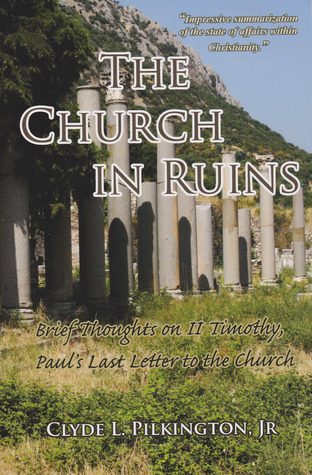 The Church in Ruins ; brief thoughts on II Timothy, Paul's last letter to the Church