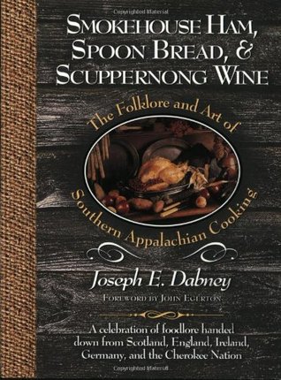 Smokehouse Ham, Spoon Bread & Scuppernong Wine: The Folklore and Art of Southern Appalachian Cooking (Paperback)