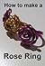 How to make a rose ring. Step by step instructions