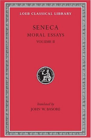 Moral Essays: Volume II (De Consolatione ad Marciam. De Vita Beata. De Otio. De Tranquillitate Animi. De Brevitate Vitae. De Consolatione ad Polybium. De Consolatione ad Helviam)