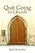 Quit Going to Church by Bob Hostetler