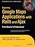 Beginning Google Maps Applications with Rails and Ajax by Andre Lewis