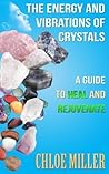 The Energy and Vibrations of Crystals: A Guide to Heal and Rejuvenate
