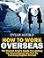 How To Work Overseas - The Recent Grad's Guide To Landing An International Job Fast By Teaching English Abroad