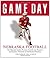 Game Day: Nebraska Football: The Greatest Games, Players, Coaches and Teams in the Glorious Tradition of Cornhusker Football