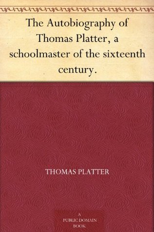 The Autobiography of Thomas Platter, a schoolmaster of the sixteenth century. (Kindle Edition)