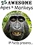 25 Awesome Apes and Monkeys! Amazing facts, photos and video links to some of the most amazing apes and monkeys in the world! (25 Amazing Animals Series Book 16)