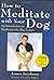 How to Meditate With Your Dog: An Introduction to Meditation for Dog Lovers