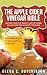 The Apple Cider Vinegar Bible - ACV Benefits for Weight Loss, Detoxing, Healthy Skin, Allergies and Heart Healthy Recipes (Detox Diet Cleanse, Home Remedies, ... and Cures from Your Kitchen Book 1)