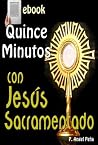 Quince minutos con Jesus Sacramentado (Spanish Edition) Quince minutos con Jesus Sacramentado (Spanish Edition)