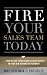 Fire Your Sales Team Today by Eric Keiles