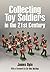 Collecting Toy Soldiers in the 21st Century by James Opie