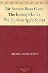 Air Service Boys Over the Enemy's Lines; or, The German Spy's Secret