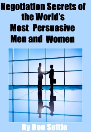 Negotiation Secrets of the World’s Most Persuasive Men and Women