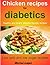 chicken recipes for diabetics: Healthy and hearty diabetic friendly recipes; low carb and low sugar recipes