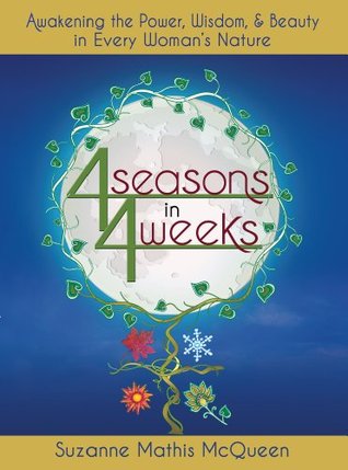 4 Seasons in 4 Weeks: Awakening the Power, Wisdom, and Beauty in Every Woman’s Nature (Kindle Edition)