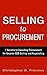 Selling to Procurement: 7 Secrets to Decoding Procurement for Smarter B2B Selling and Negotiating