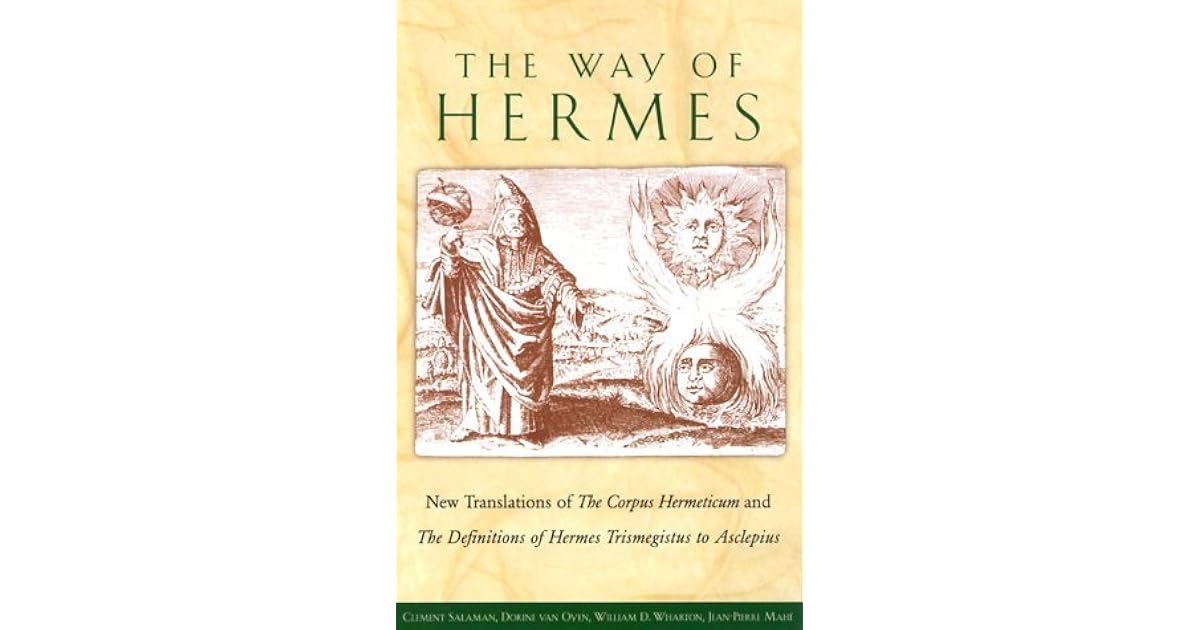 The Way of Hermes New Translations Of" the Corpus Hermeticum" and