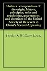 Shakers : compendium of the origin, history, principles, rules and regulations, government, and doctrines of the United Society of Believers in Christ's Second Appearing