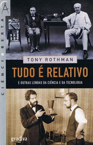 Tudo é Relativo: e outras lendas da ciência e da tecnologia