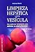 Limpieza Hepatica y de la Vesicula: Una Poderosa Herramienta para Optimizar su Salud y Beinestar