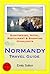 Normandy, France Travel Guide - Sightseeing, Hotel, Restaurant & Shopping Highlights (Illustrated)