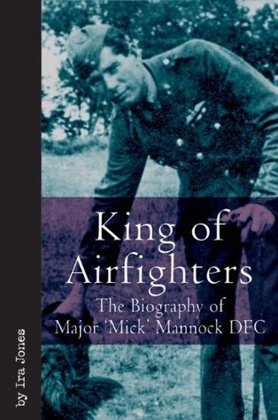 King of Airfighters: The Biography of Major 'Mick' Mannock DFC (Vintage Aviation Series)