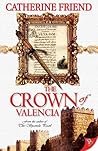 The Crown of Valencia by Catherine Friend
