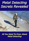 Metal Detecting Secrets Revealed (All You Need to Know About Metal Detecting) Metal Detecting Secrets Revealed (All You Need to Know About Metal Detecting)